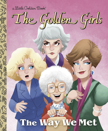 THE GOLDEN GIRLS:  the WAY WE MET