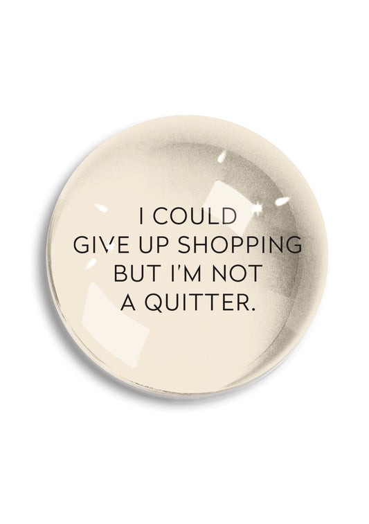 I Could Give Up Shopping Crystal Dome Paperweight