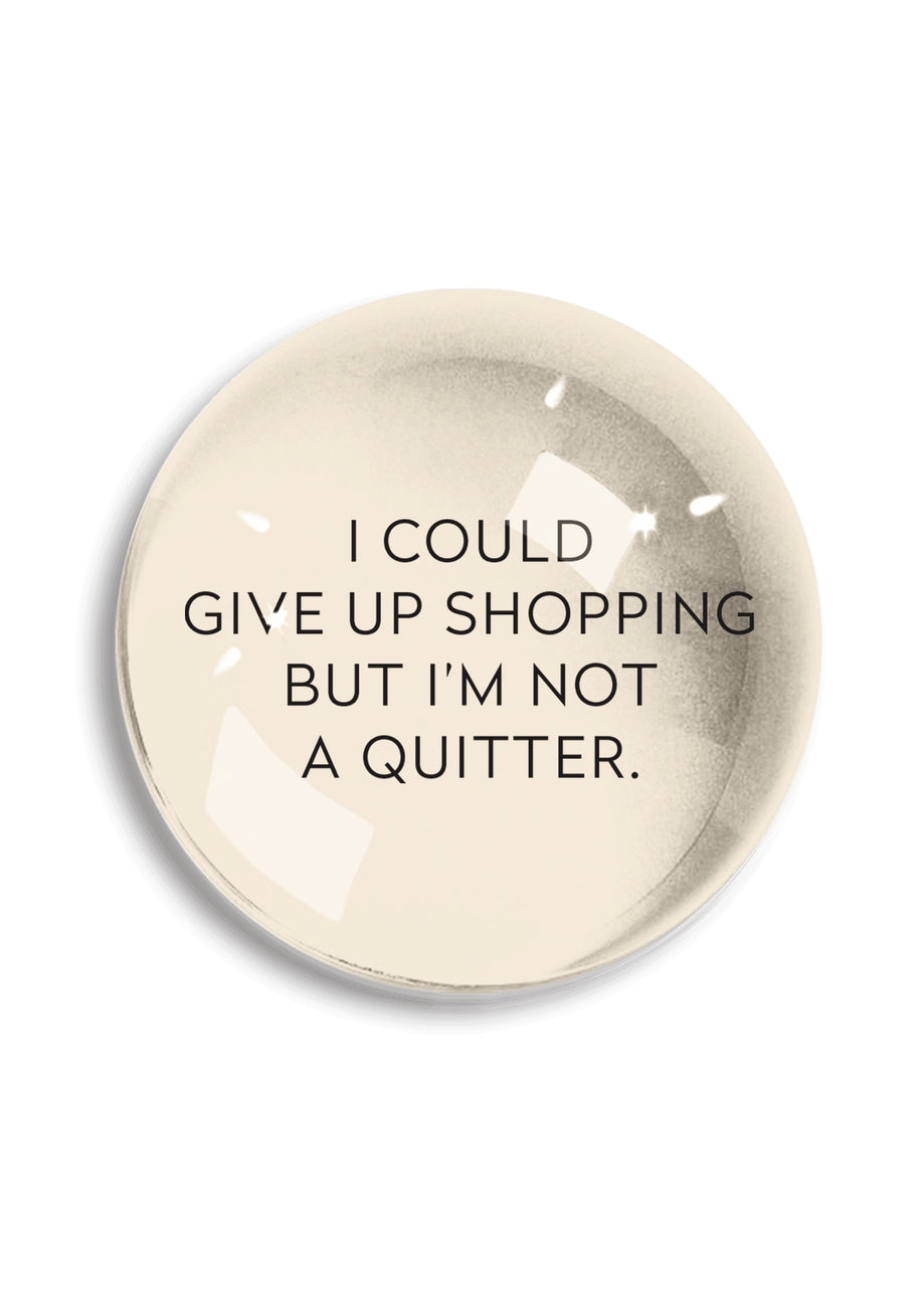 I Could Give Up Shopping Crystal Dome Paperweight