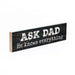 Ask Dad He Knows Everything Small Sign